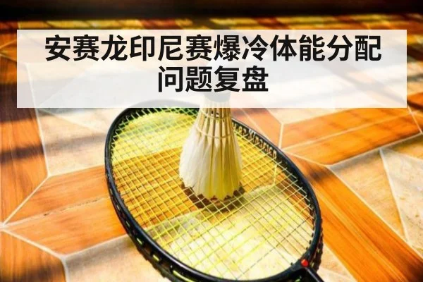 安赛龙印尼赛爆冷体能分配问题复盘