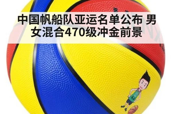 中国帆船队亚运名单公布 男女混合470级冲金前景